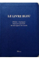 Le livre bleu - prieres, cantiques, exercices spirituels de saint ignace de loyola