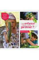 Les enfants ! vous venez jardiner ? - 45 activites pour faire aimer le jardinage aux enfants