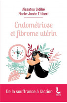 Endometriose et fibrome uterin - de la souffrance a l-action