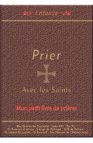 Prier avec les saints - mon petit livre de prieres