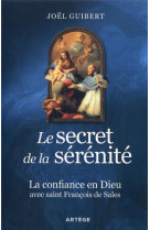 Le secret de la serenite - la confiance en dieu avec saint francois de sales