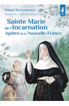 Sainte marie de l-incarnation, apotre de la nouvelle-france - edition illustree