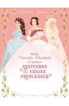 Histoires de vraies princesses sissi, victoria, elisabeth...