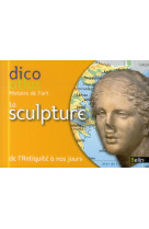 Dico atlas de la sculpture - de l'antiquite a nos jours