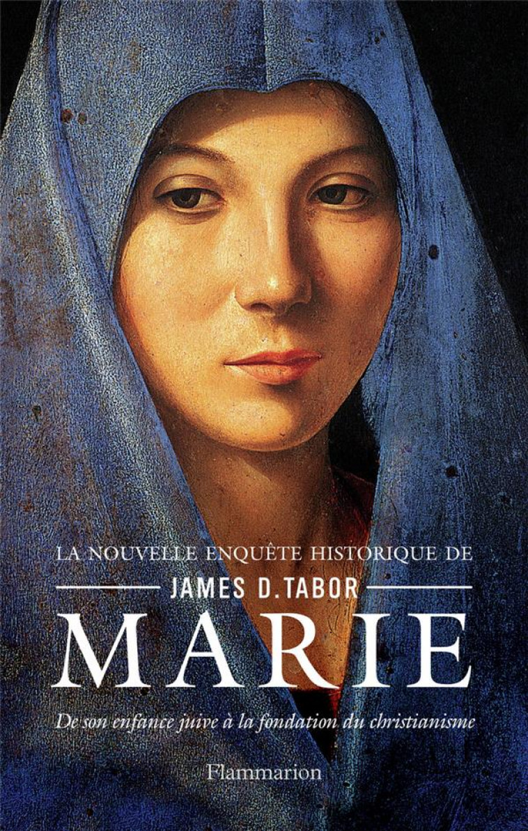 MARIE - DE SON ENFANCE JUIVE A LA FONDATION DU CHRISTIANISME - TABOR JAMES D. - FLAMMARION