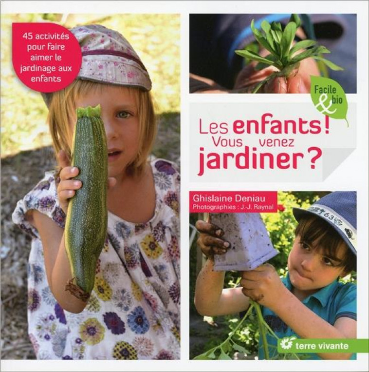 LES ENFANTS ! VOUS VENEZ JARDINER ? - 45 ACTIVITES POUR FAIRE AIMER LE JARDINAGE AUX ENFANTS - DENIAU/RAYNAL - Terre vivante