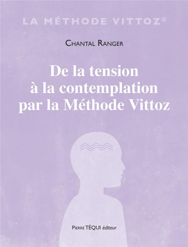 DE LA TENSION A LA CONTEMPLATION PAR LA METHODE VITTOZ - RANGER CHANTAL - TEQUI