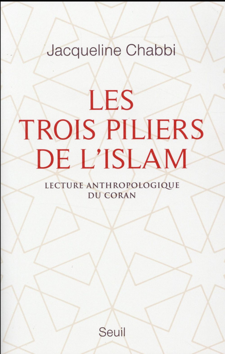LES TROIS PILIERS DE L-ISLAM - LECTURE ANTHROPOLOGIQUE DU CORAN - CHABBI JACQUELINE - Seuil