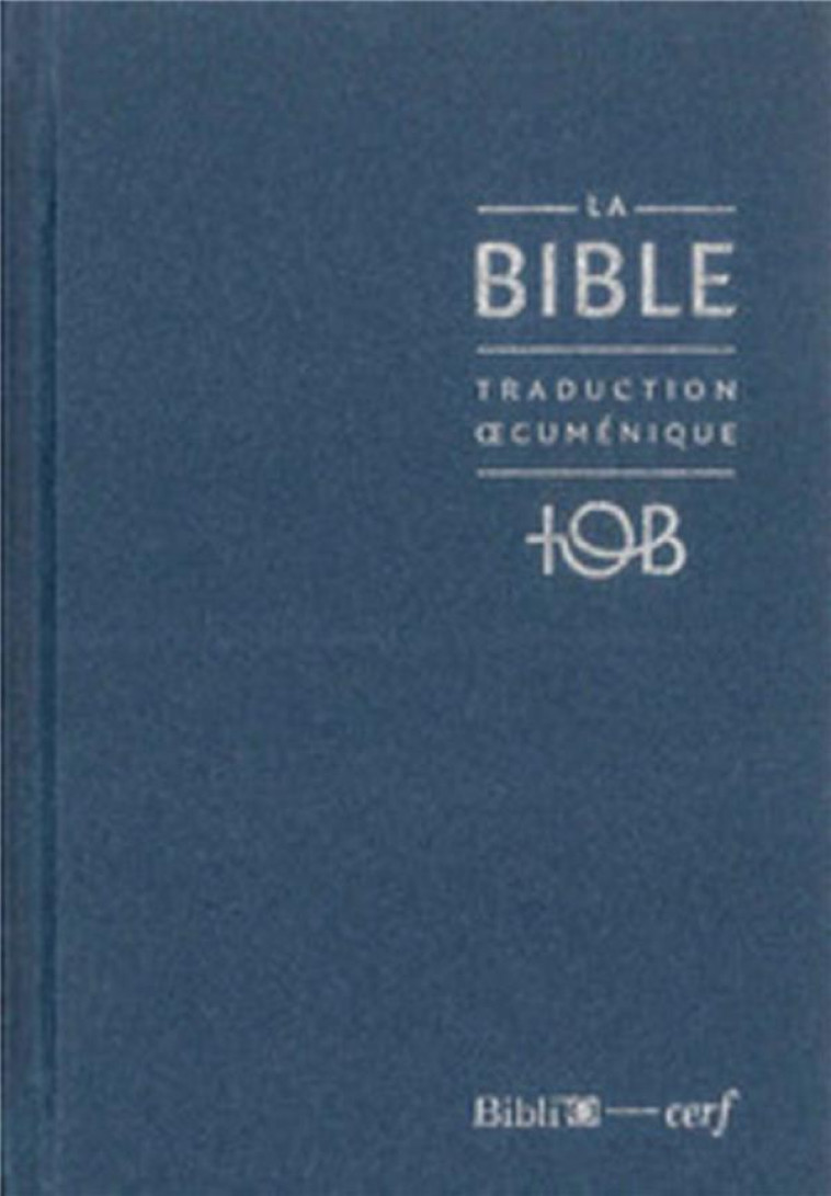 LA BIBLE - TRADUCTION OECUMENIQUE - NOTES ESSENTIELLES, BALACRON BLEU NUIT - COLLECTIF TOB - CERF
