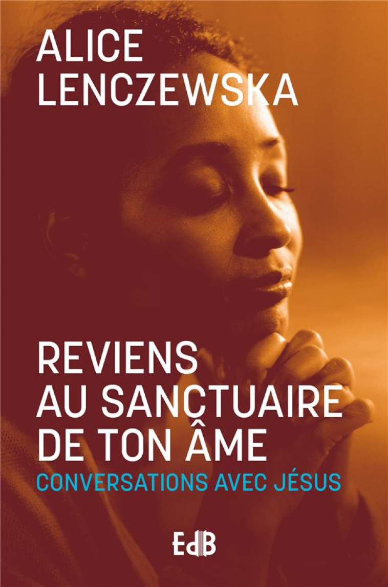 REVIENS AU SANCTUAIRE DE TON AME (NOUVELLE EDITION 2024) - CONVERSATIONS AVEC JESUS - LENCZEWSKA ALICE - BEATITUDES